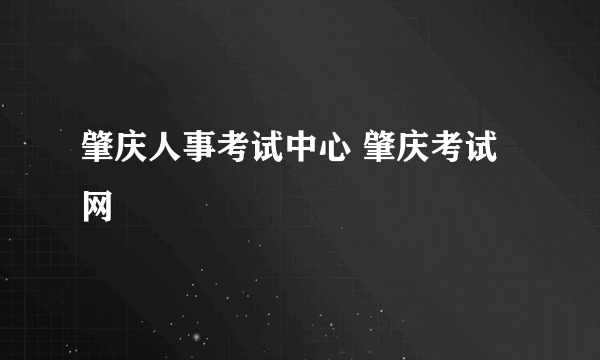 肇庆人事考试中心 肇庆考试网