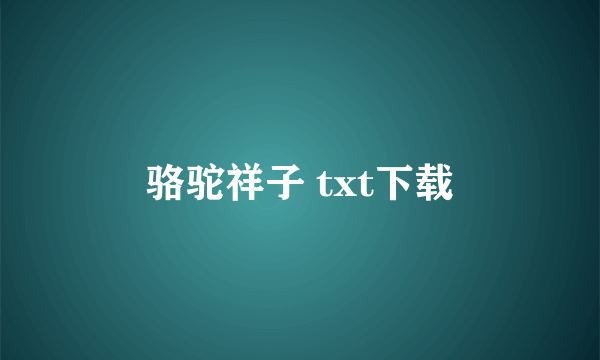 骆驼祥子 txt下载