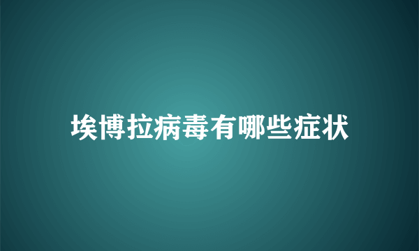 埃博拉病毒有哪些症状