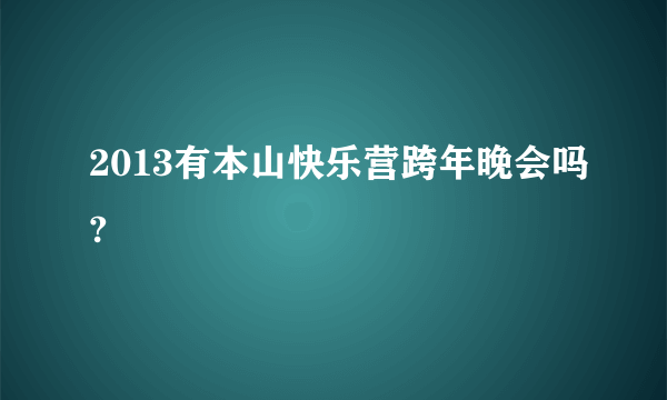 2013有本山快乐营跨年晚会吗?