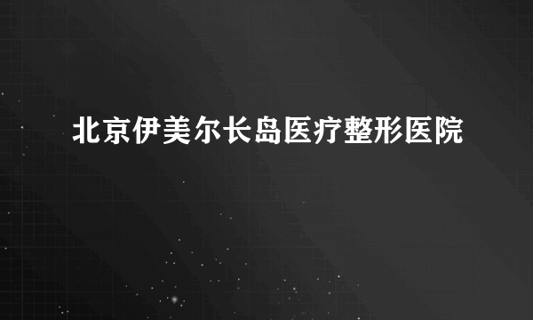 北京伊美尔长岛医疗整形医院