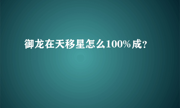 御龙在天移星怎么100%成？