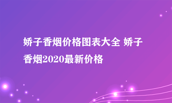 娇子香烟价格图表大全 娇子香烟2020最新价格