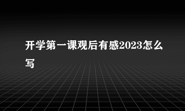 开学第一课观后有感2023怎么写