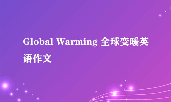 Global Warming 全球变暖英语作文