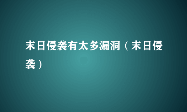 末日侵袭有太多漏洞（末日侵袭）