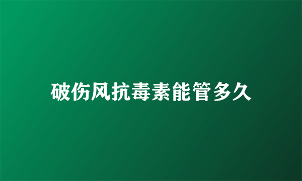 破伤风抗毒素能管多久