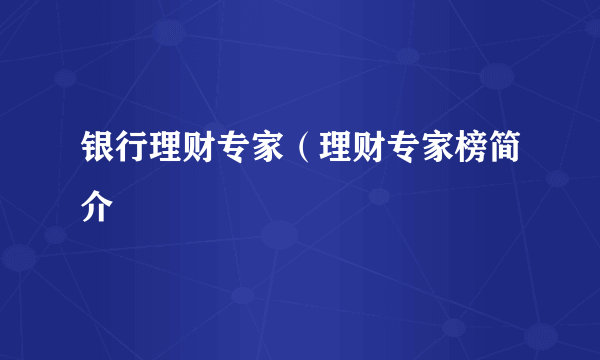 银行理财专家（理财专家榜简介