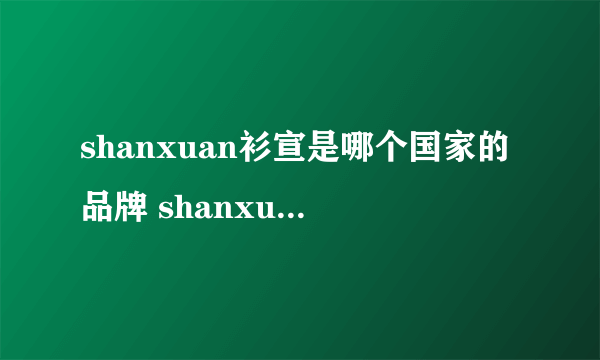 shanxuan衫宣是哪个国家的品牌 shanxuan衫宣是什么牌子的衣服