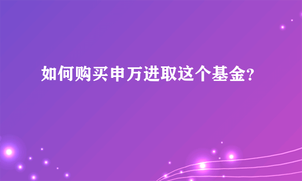 如何购买申万进取这个基金？