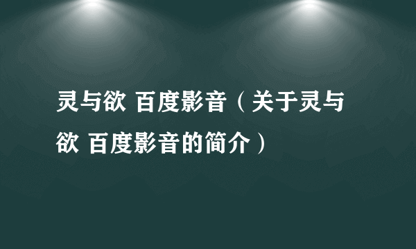 灵与欲 百度影音（关于灵与欲 百度影音的简介）