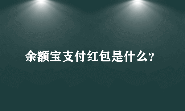 余额宝支付红包是什么？