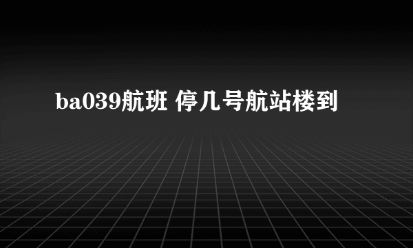 ba039航班 停几号航站楼到