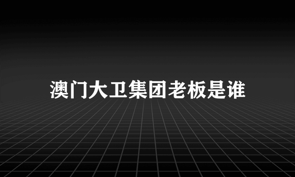 澳门大卫集团老板是谁