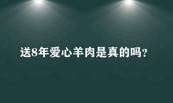 送8年爱心羊肉是真的吗？