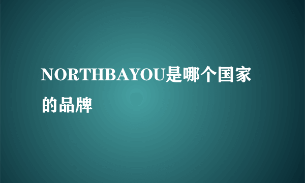 NORTHBAYOU是哪个国家的品牌