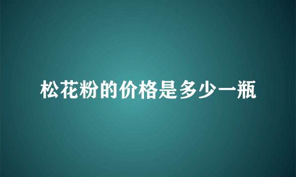 松花粉的价格是多少一瓶