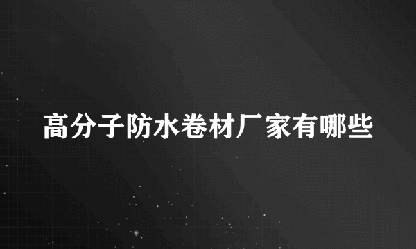 高分子防水卷材厂家有哪些