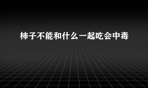 柿子不能和什么一起吃会中毒