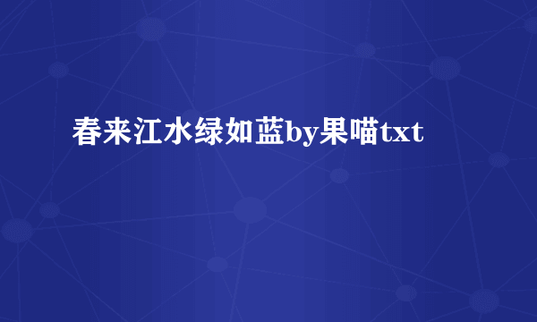 春来江水绿如蓝by果喵txt