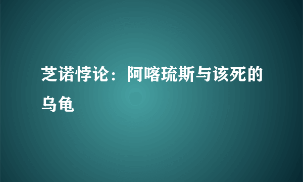 芝诺悖论：阿喀琉斯与该死的乌龟