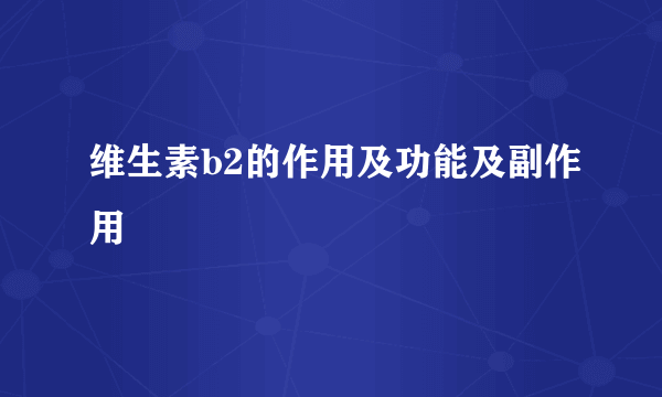 维生素b2的作用及功能及副作用