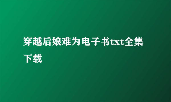 穿越后娘难为电子书txt全集下载