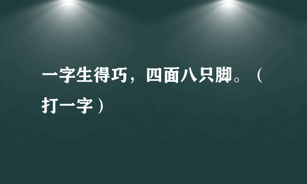 一字生得巧，四面八只脚。（打一字）