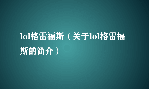 lol格雷福斯（关于lol格雷福斯的简介）