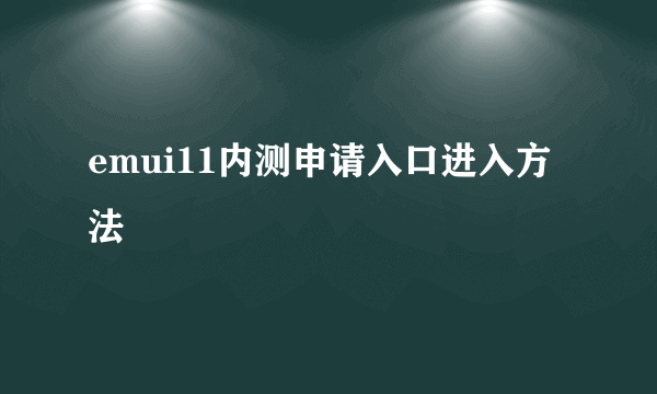 emui11内测申请入口进入方法