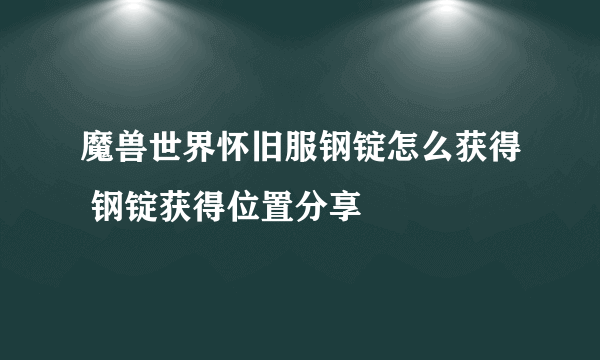 魔兽世界怀旧服钢锭怎么获得 钢锭获得位置分享