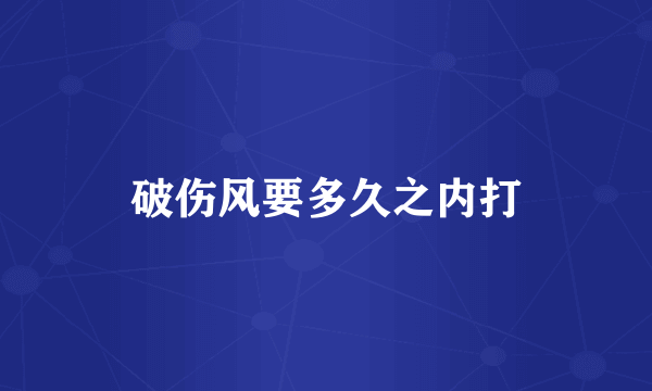 破伤风要多久之内打