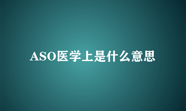 ASO医学上是什么意思