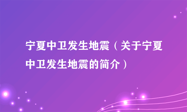 宁夏中卫发生地震（关于宁夏中卫发生地震的简介）