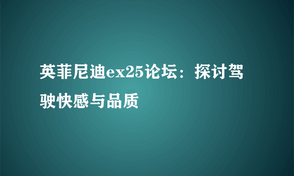 英菲尼迪ex25论坛：探讨驾驶快感与品质