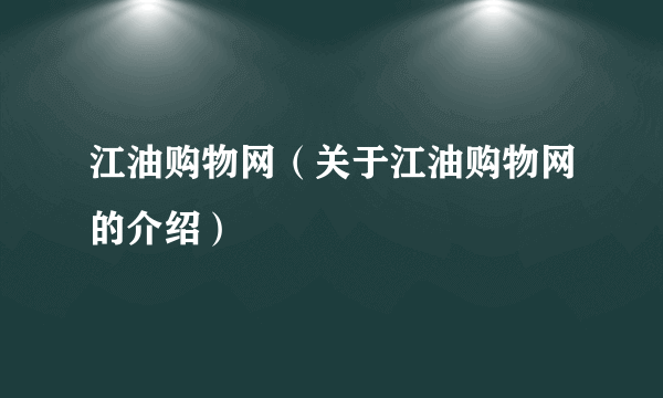 江油购物网（关于江油购物网的介绍）