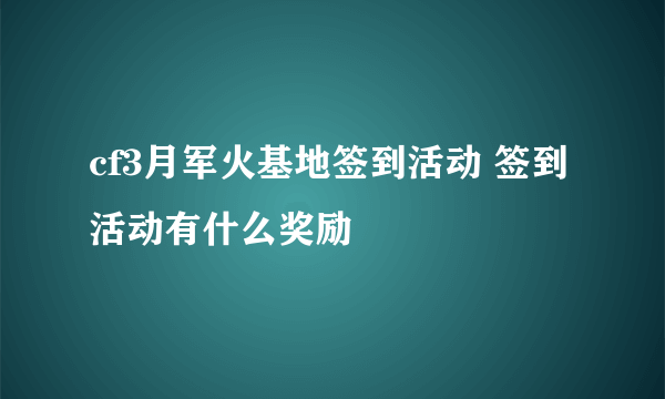 cf3月军火基地签到活动 签到活动有什么奖励