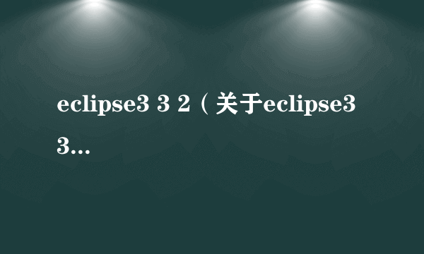 eclipse3 3 2（关于eclipse3 3 2的简介）