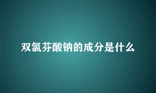 双氯芬酸钠的成分是什么