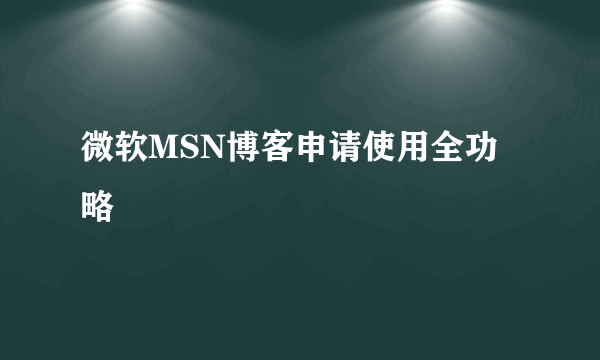 微软MSN博客申请使用全功略