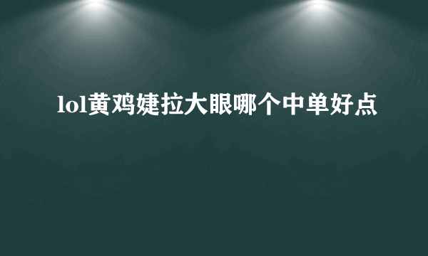 lol黄鸡婕拉大眼哪个中单好点