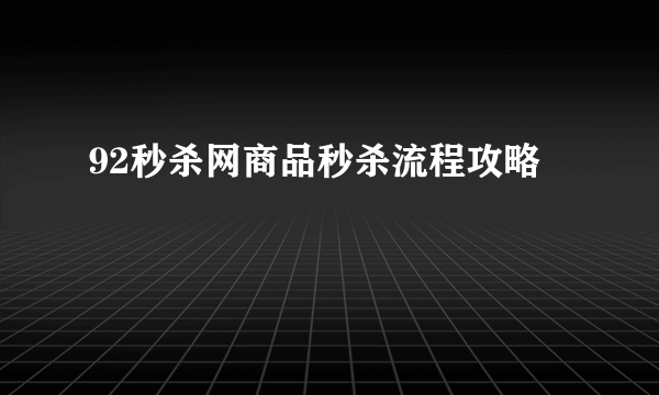 92秒杀网商品秒杀流程攻略