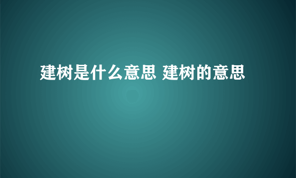 建树是什么意思 建树的意思