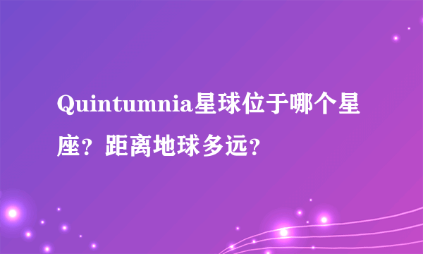 Quintumnia星球位于哪个星座？距离地球多远？