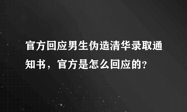 官方回应男生伪造清华录取通知书，官方是怎么回应的？