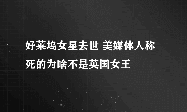 好莱坞女星去世 美媒体人称死的为啥不是英国女王