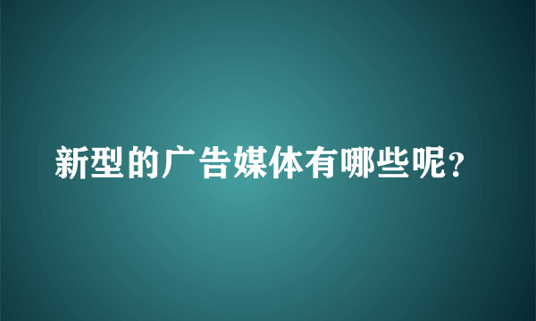 新型的广告媒体有哪些呢？