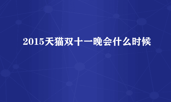 2015天猫双十一晚会什么时候