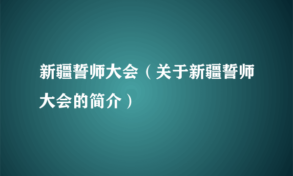 新疆誓师大会（关于新疆誓师大会的简介）