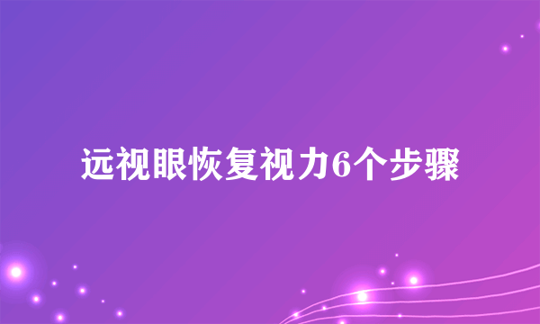 远视眼恢复视力6个步骤